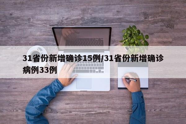 31省份新增确诊15例/31省份新增确诊病例33例