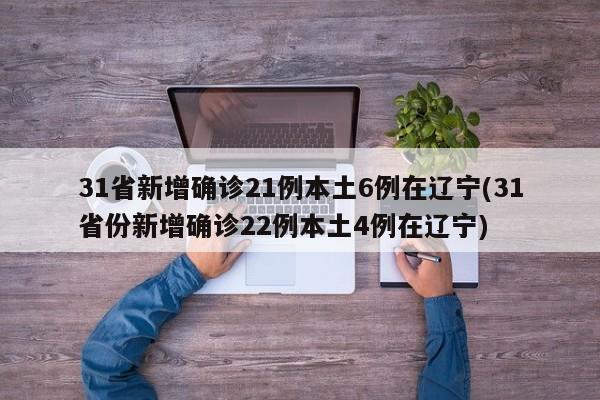 31省新增确诊21例本土6例在辽宁(31省份新增确诊22例本土4例在辽宁)