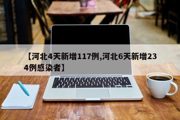 【河北4天新增117例,河北6天新增234例感染者】
