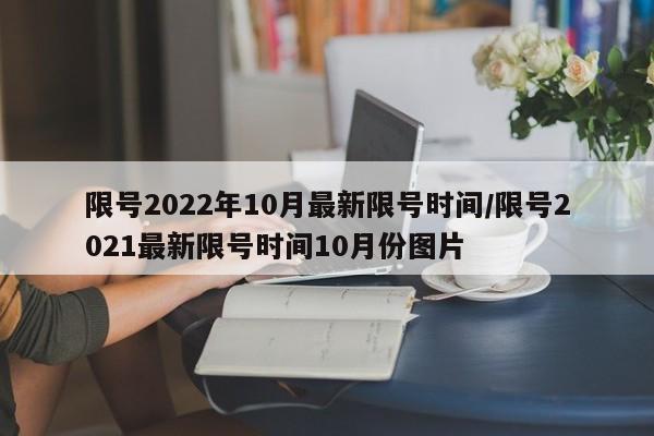 限号2022年10月最新限号时间/限号2021最新限号时间10月份图片