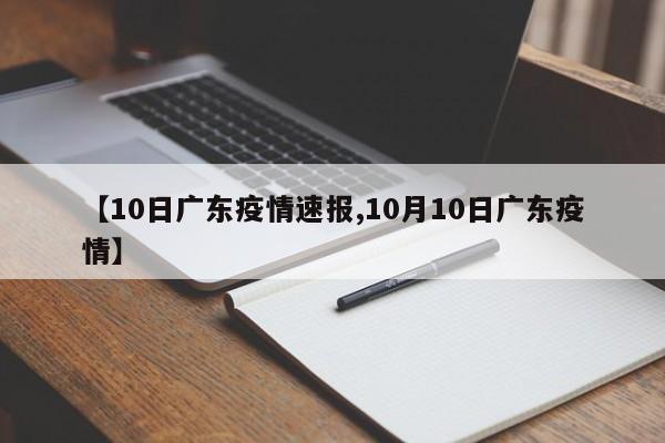 【10日广东疫情速报,10月10日广东疫情】