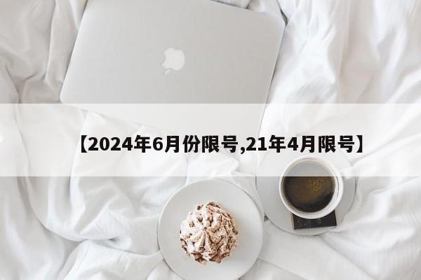 【2024年6月份限号,21年4月限号】