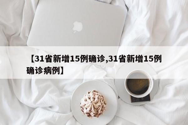 【31省新增15例确诊,31省新增15例确诊病例】