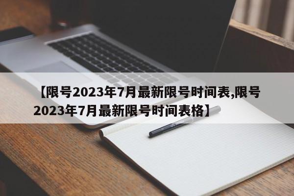 【限号2023年7月最新限号时间表,限号2023年7月最新限号时间表格】