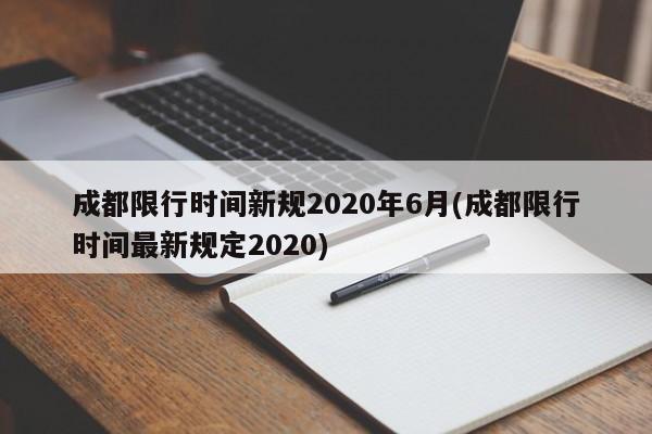 成都限行时间新规2020年6月(成都限行时间最新规定2020)