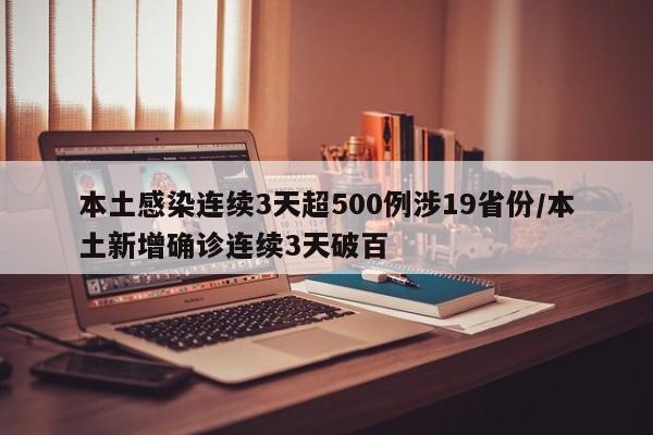 本土感染连续3天超500例涉19省份/本土新增确诊连续3天破百