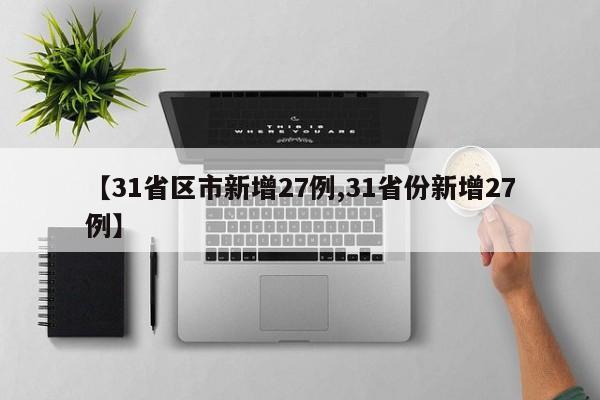 【31省区市新增27例,31省份新增27例】