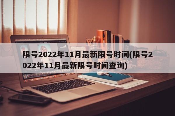 限号2022年11月最新限号时间(限号2022年11月最新限号时间查询)