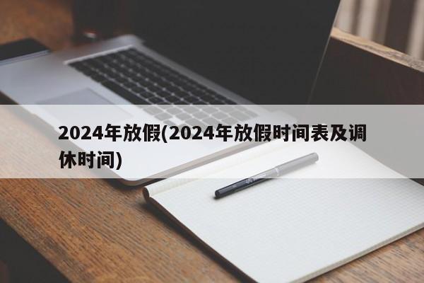 2024年放假(2024年放假时间表及调休时间)