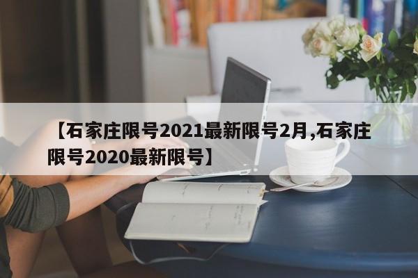 【石家庄限号2021最新限号2月,石家庄限号2020最新限号】
