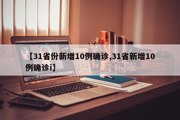 【31省份新增10例确诊,31省新增10例确诊i】