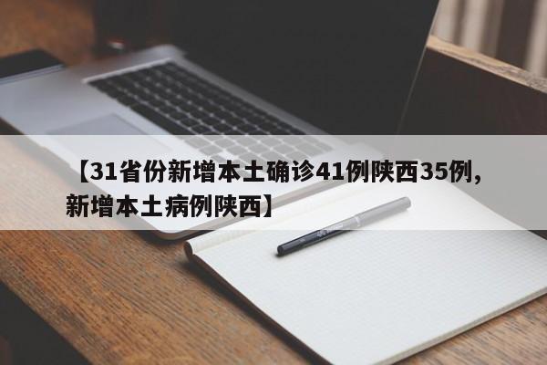 【31省份新增本土确诊41例陕西35例,新增本土病例陕西】