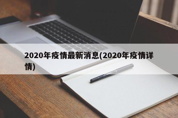 2020年疫情最新消息(2020年疫情详情)