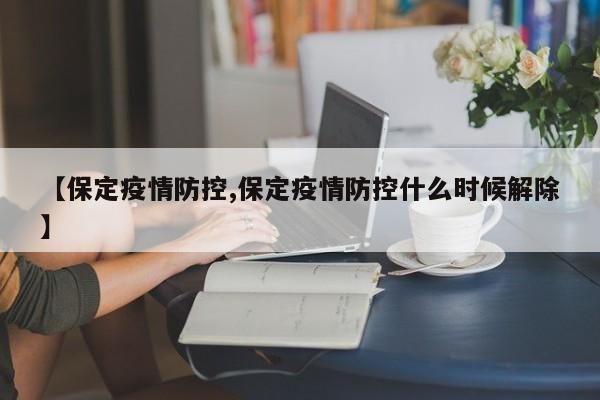 【保定疫情防控,保定疫情防控什么时候解除】