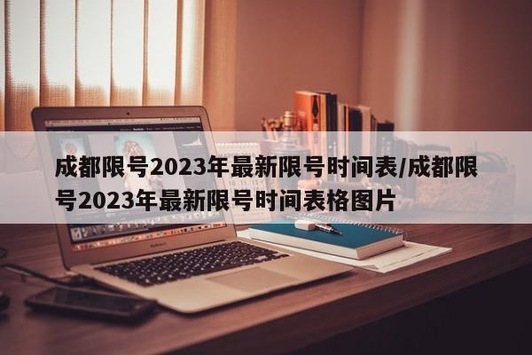 成都限号2023年最新限号时间表/成都限号2023年最新限号时间表格图片