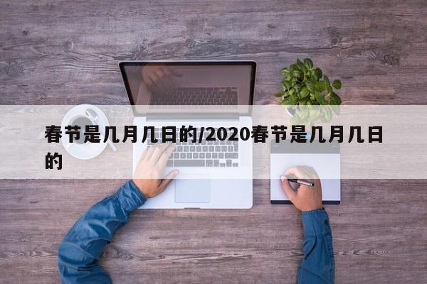 春节是几月几日的/2020春节是几月几日的