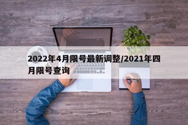 2022年4月限号最新调整/2021年四月限号查询