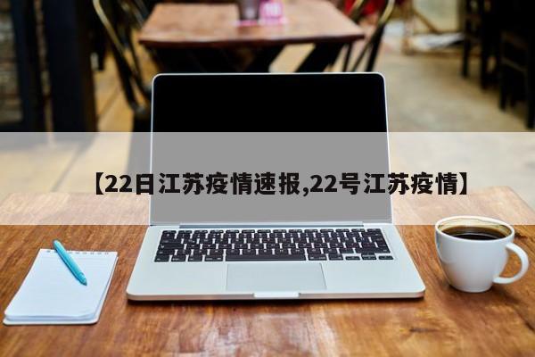 【22日江苏疫情速报,22号江苏疫情】