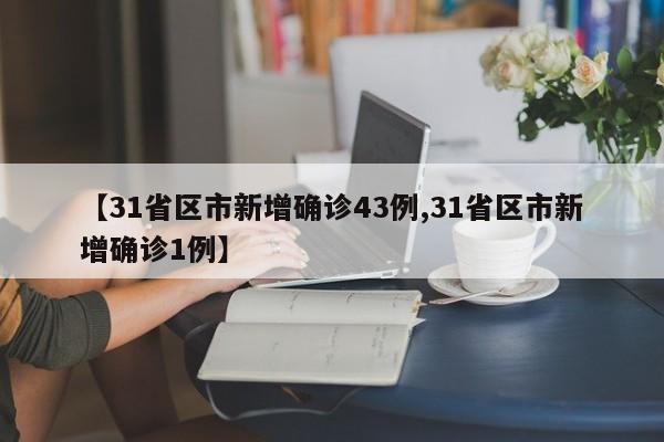 【31省区市新增确诊43例,31省区市新增确诊1例】