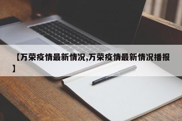 【万荣疫情最新情况,万荣疫情最新情况播报】