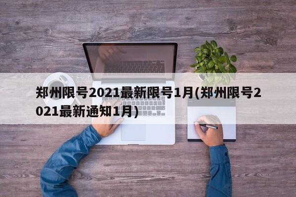 郑州限号2021最新限号1月(郑州限号2021最新通知1月)