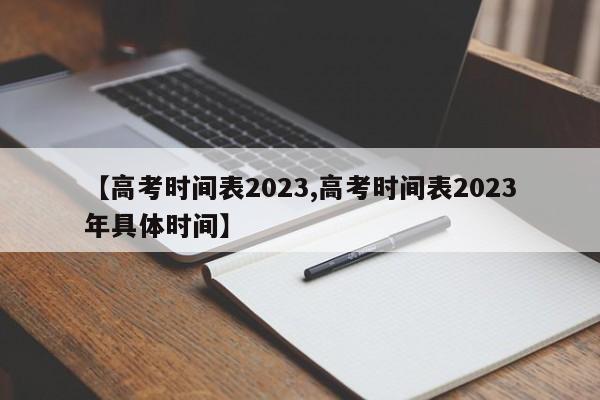 【高考时间表2023,高考时间表2023年具体时间】