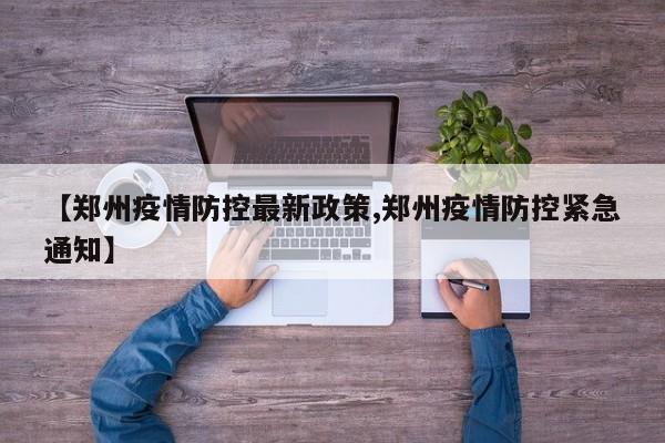 【郑州疫情防控最新政策,郑州疫情防控紧急通知】