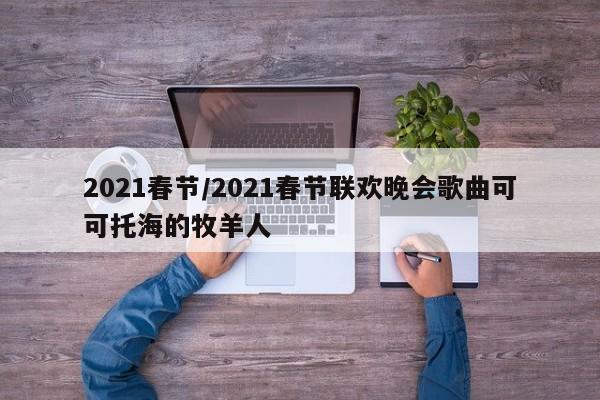 2021春节/2021春节联欢晚会歌曲可可托海的牧羊人