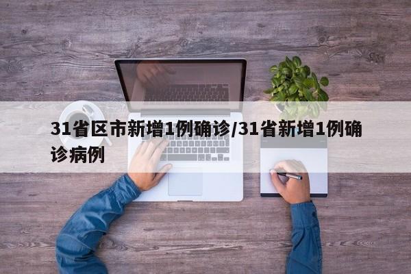 31省区市新增1例确诊/31省新增1例确诊病例