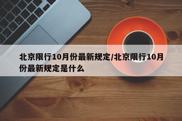 北京限行10月份最新规定/北京限行10月份最新规定是什么