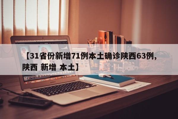 【31省份新增71例本土确诊陕西63例,陕西 新增 本土】