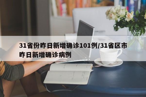 31省份昨日新增确诊101例/31省区市昨日新增确诊病例