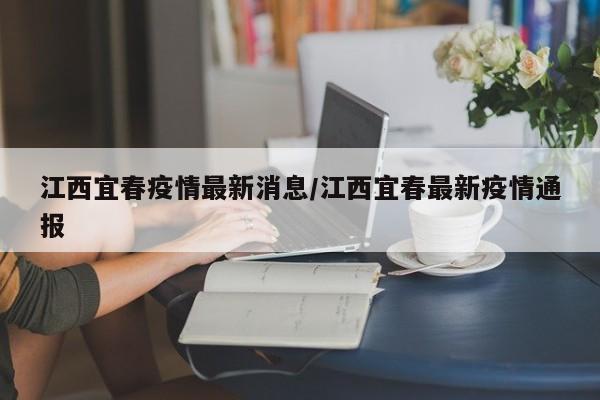 江西宜春疫情最新消息/江西宜春最新疫情通报