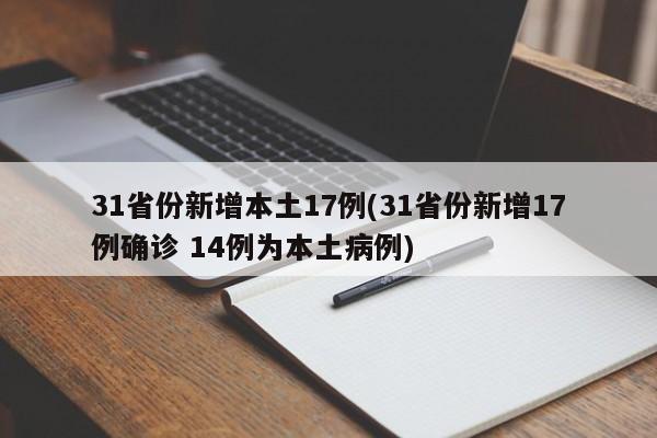 31省份新增本土17例(31省份新增17例确诊 14例为本土病例)