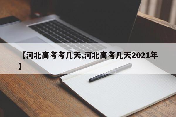 【河北高考考几天,河北高考几天2021年】
