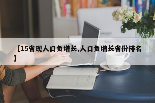 【15省现人口负增长,人口负增长省份排名】