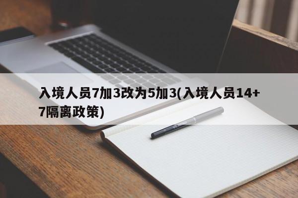 入境人员7加3改为5加3(入境人员14+7隔离政策)