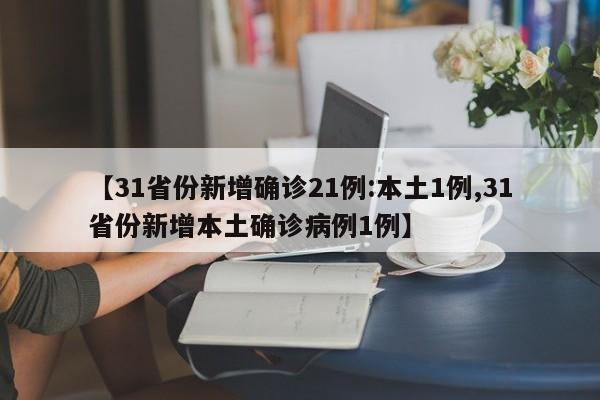【31省份新增确诊21例:本土1例,31省份新增本土确诊病例1例】