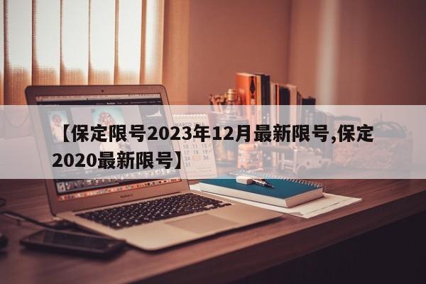 【保定限号2023年12月最新限号,保定2020最新限号】