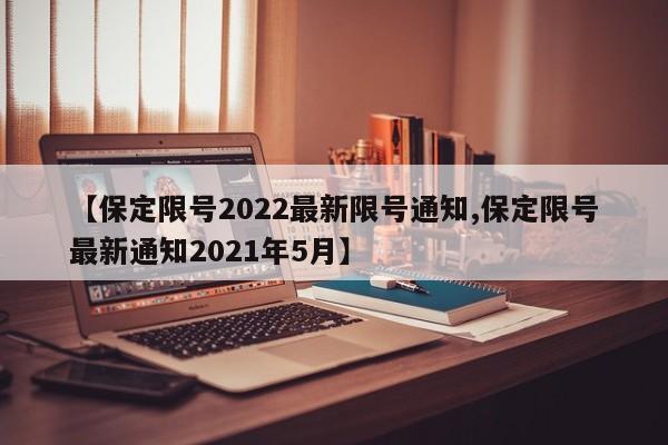【保定限号2022最新限号通知,保定限号最新通知2021年5月】