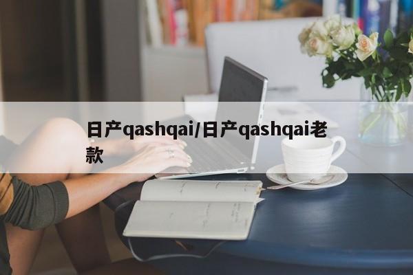 日产qashqai/日产qashqai老款